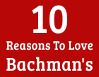 10 reasons to love bachman's